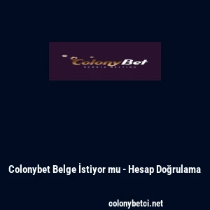 Colonybet Belge İstiyor mu - Hesap Doğrulama