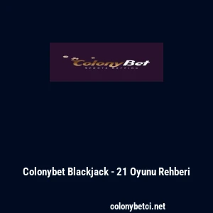 Colonybet Blackjack - 21 Oyunu Rehberi