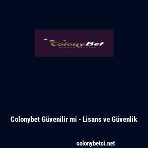 Colonybet G&uuml;venilir mi - Lisans ve G&uuml;venlik