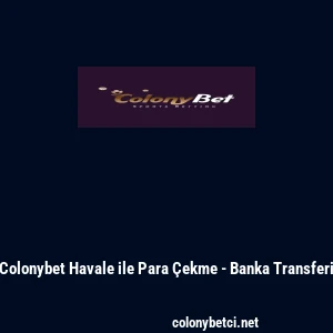 Colonybet Havale ile Para &Ccedil;ekme - Banka Transferi