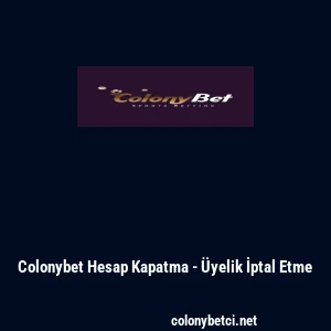 Colonybet Hesap Kapatma - &Uuml;yelik İptal Etme