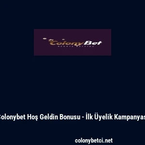Colonybet Hoş Geldin Bonusu - İlk &Uuml;yelik Kampanyası