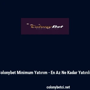 Colonybet Minimum Yatırım - En Az Ne Kadar Yatırılır
