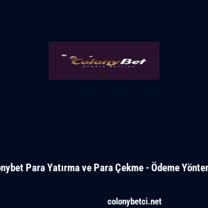 Colonybet Para Yatırma ve Para &Ccedil;ekme - &Ouml;deme Y&ouml;ntemleri