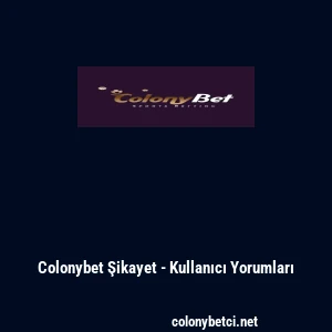 Colonybet Şikayet - Kullanıcı Yorumları